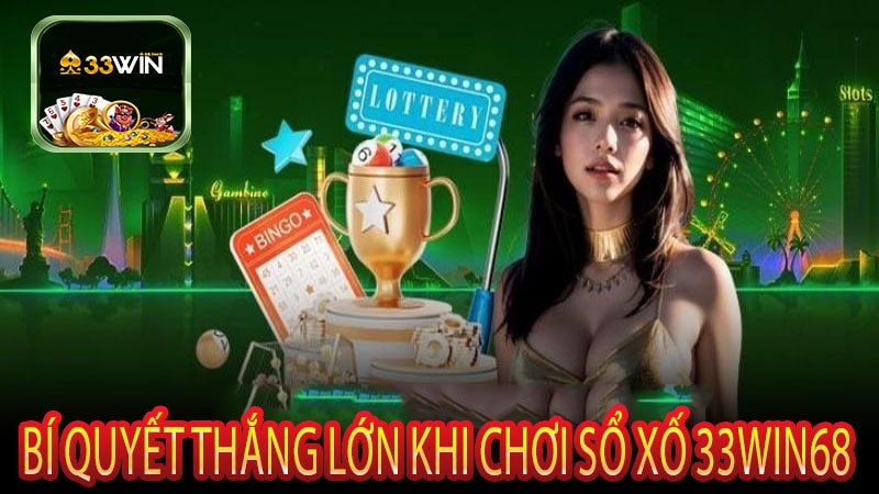 Bí quyết thắng lớn khi chơi Sổ xố 33win68