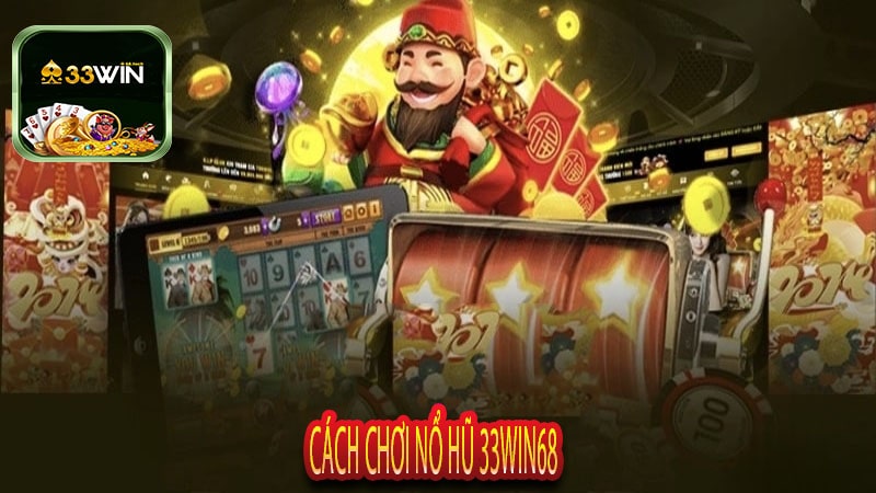 Cách Chơi Nổ Hũ 33win68
