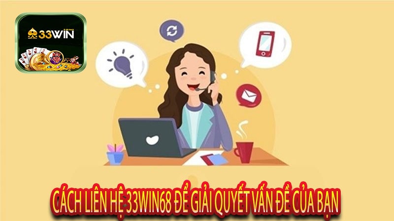 Cách Liên Hệ 33win68 Để Giải Quyết Vấn Đề Của Bạn