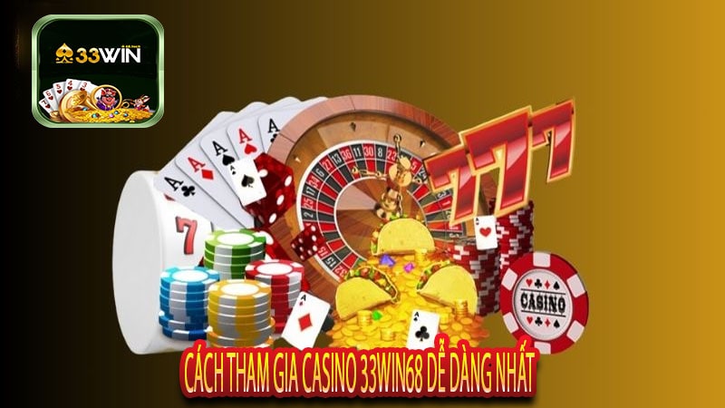 Cách Tham Gia Casino 33win68 Dễ Dàng Nhất