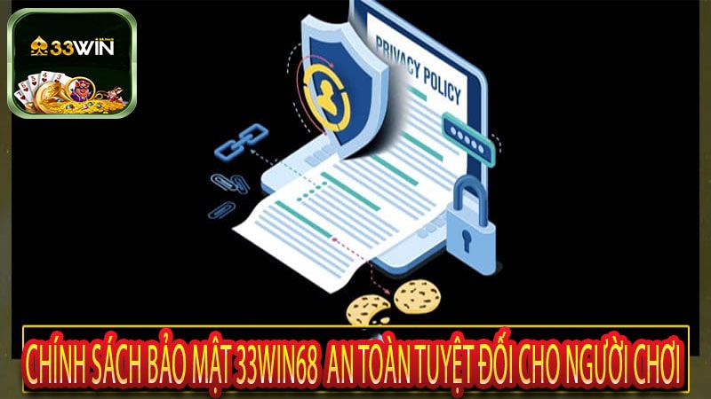 Chính Sách Bảo Mật 33win68 An Toàn Tuyệt Đối Cho Người Chơi