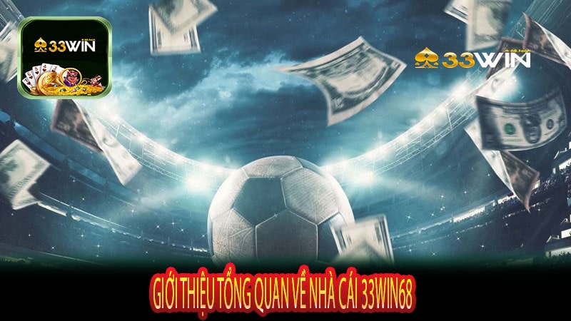 Giới Thiệu Tổng Quan Về Nhà Cái 33win68