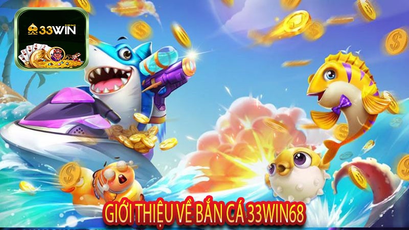 Giới Thiệu Về Bắn Cá 33win68