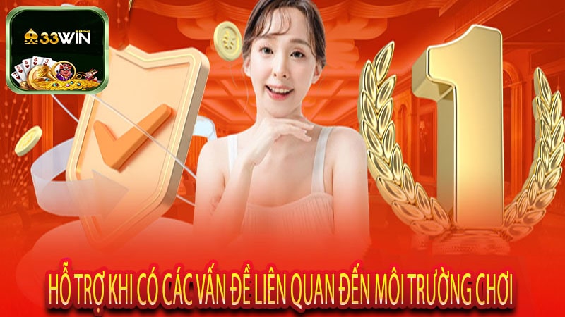 Hỗ Trợ Khi Có Các Vấn Đề Liên Quan Đến Môi Trường Chơi