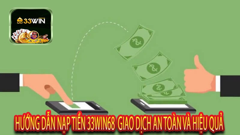 Hướng Dẫn Nạp Tiền 33Win68 Giao Dịch An Toàn và Hiệu Quả