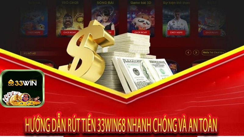 Hướng Dẫn Rút Tiền 33win68 Nhanh Chóng và An Toàn