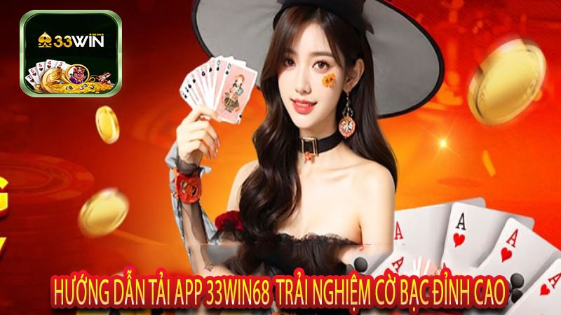 Hướng Dẫn Tải App 33win68 Trải Nghiệm Cờ Bạc Đỉnh Cao