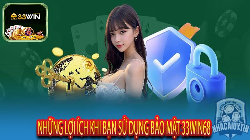 Những Lợi Ích Khi Bạn Sử Dụng Bảo Mật 33win68