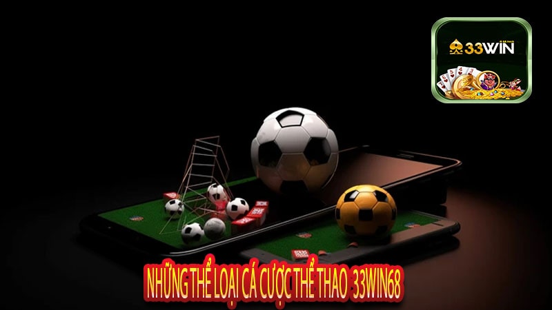 Những Thể Loại Cá Cược Thể Thao 33win68