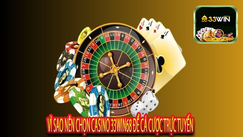Vì sao nên chọn Casino 33win68 để cá cược trực tuyến