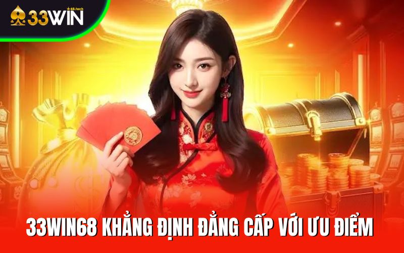33win68 khẳng định đẳng cấp với nhiều ưu điểm nổi bật
